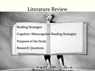 Literature Review


Reading Strategies

Cognitive /Metacognitve Reading Strategies

Purposes of the Study

Research Questions




                                             9
 