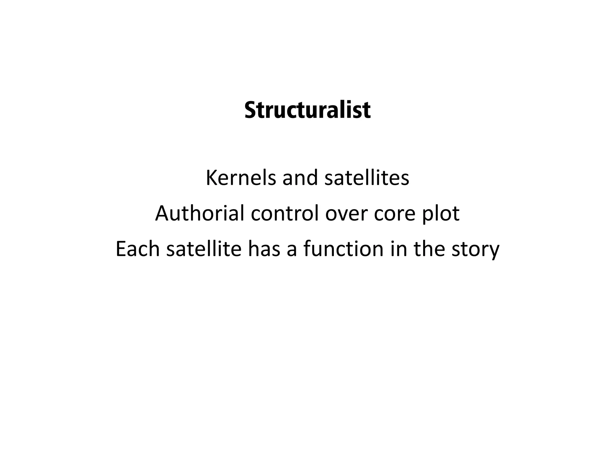 Kernels and satellites
Authorial control over core plot
Each satellite has a function in the story
Structuralist
 