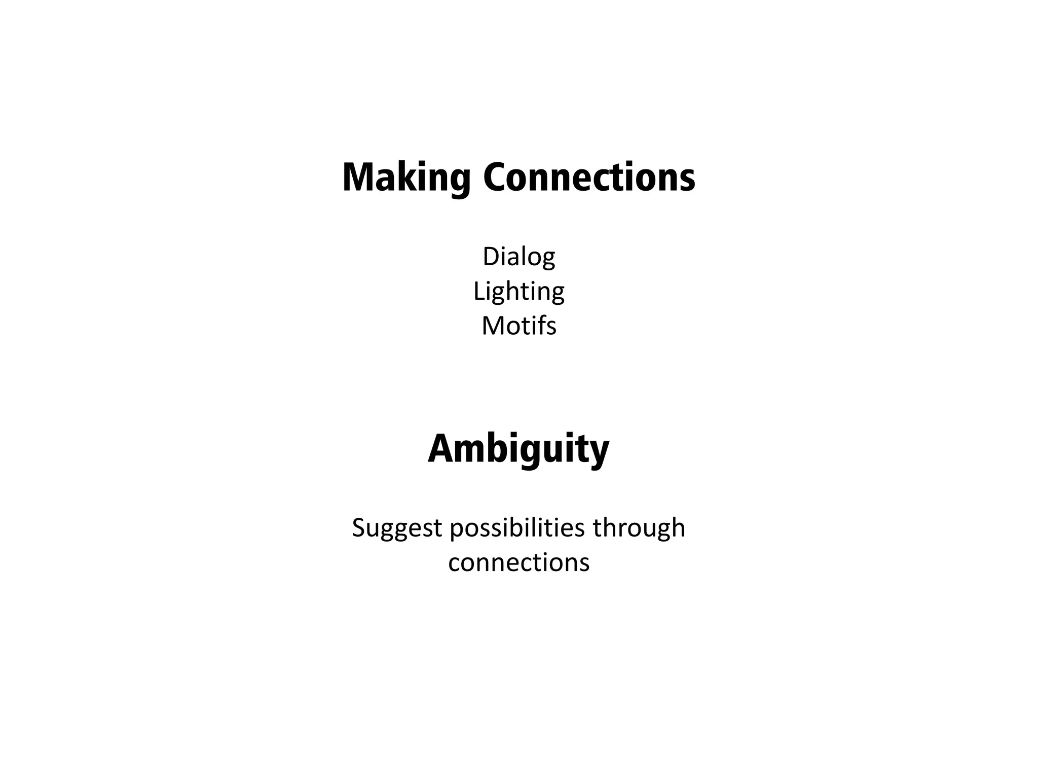 Dialog
Lighting
Motifs
Making Connections
Suggest possibilities through
connections
Ambiguity
 