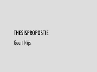 THESISPROPOSTIE
Geert Nijs
 