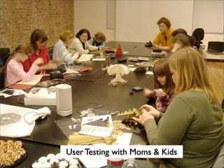 User Testing with Moms & Kids
 