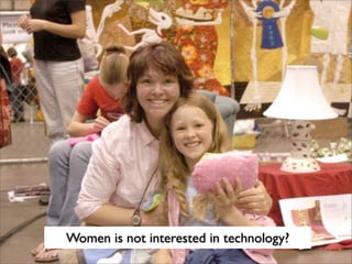 Women is not interested in technology?
 