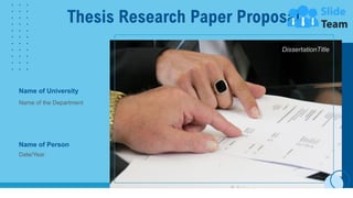 Thesis Research Paper Proposal
DissertationTitle
Name of Person
Date/Year
Name of University
Name of the Department
 