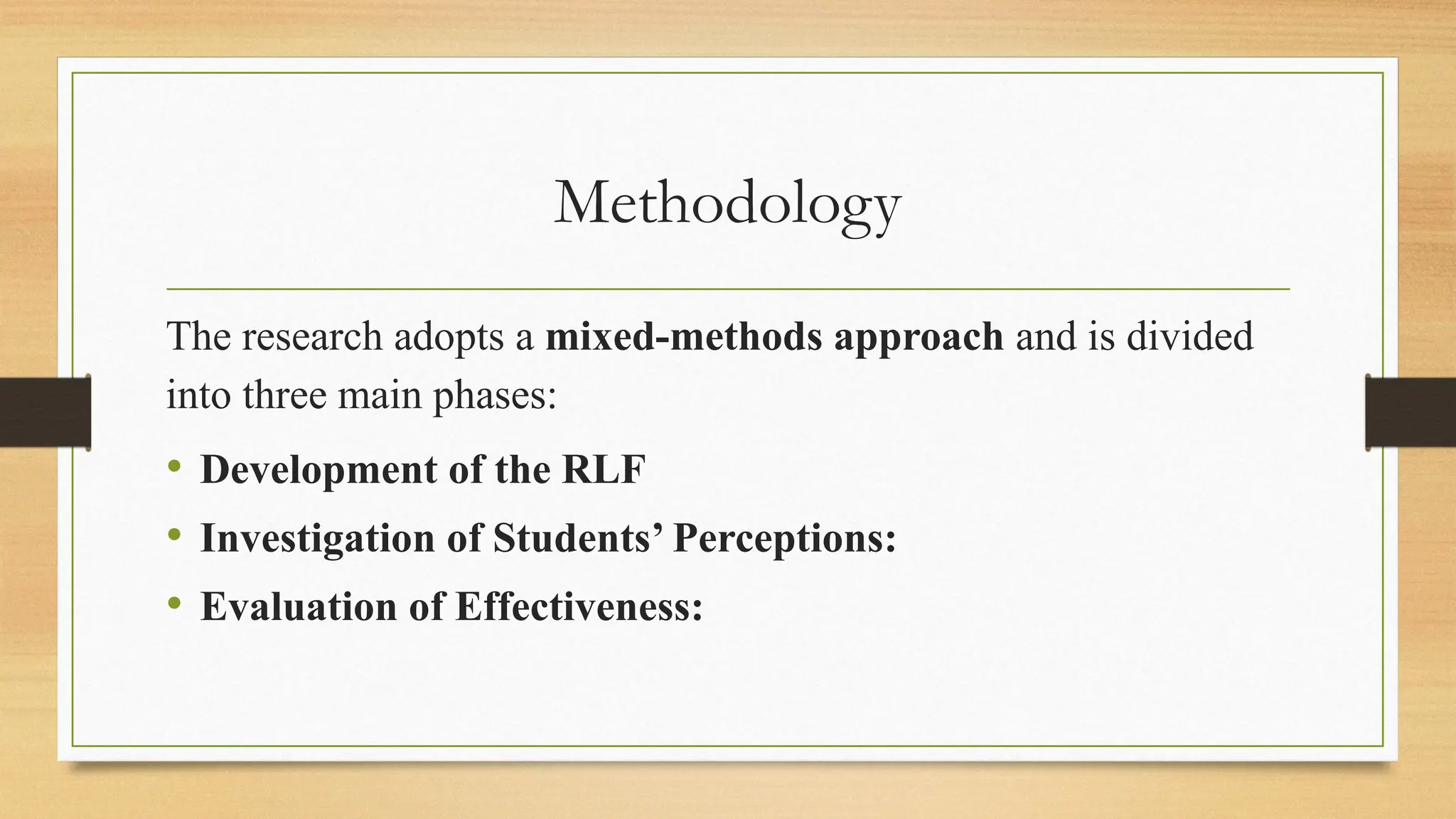 Methodology
The research adopts a mixed-methods approach and is divided
into three main phases:
• Development of the RLF
• Investigation of Students’ Perceptions:
• Evaluation of Effectiveness:
 