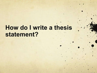 How do I write a thesis
statement?
 