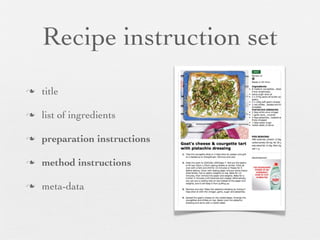 Recipe instruction set
n

title

n

list of ingredients

n

preparation instructions

n

method instructions

n

meta-data

 