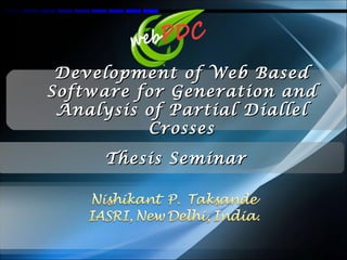 Development of Web Based
Software for Generation and
 Analysis of Partial Diallel
          Crosses
      Thesis Seminar
 