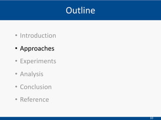 10
Outline
• Introduction
• Approaches
• Experiments
• Analysis
• Conclusion
• Reference
 