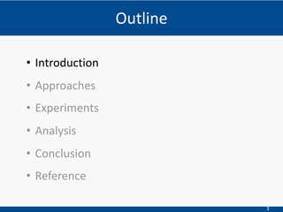 3
Outline
• Introduction
• Approaches
• Experiments
• Analysis
• Conclusion
• Reference
 