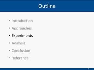 45
Outline
• Introduction
• Approaches
• Experiments
• Analysis
• Conclusion
• Reference
 