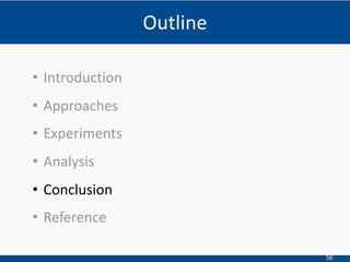 56
Outline
• Introduction
• Approaches
• Experiments
• Analysis
• Conclusion
• Reference
 