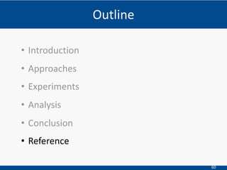 60
Outline
• Introduction
• Approaches
• Experiments
• Analysis
• Conclusion
• Reference
 