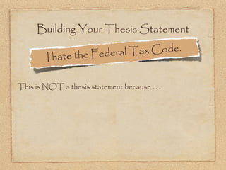 Building Your Thesis Statement

                 the Federal Ta x Code.
        I hate

This is NOT a thesis statement because . . .
 