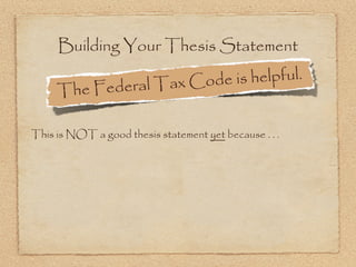 Building Your Thesis Statement

                edera l Tax Cod e is helpful.
     The F

This is NOT a good thesis statement yet because . . .
 