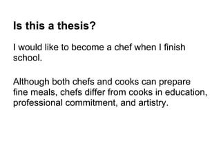 Is this a thesis?
I would like to become a chef when I finish
school.
Although both chefs and cooks can prepare
fine meals, chefs differ from cooks in education,
professional commitment, and artistry.
 