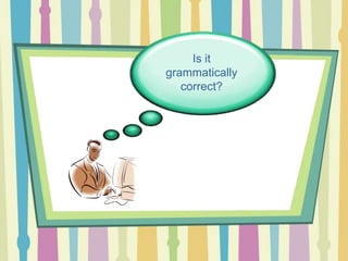Is it
grammatically
correct?
 