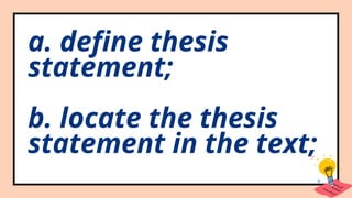 a. define thesis
statement;
b. locate the thesis
statement in the text;
 