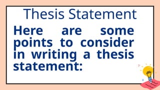 Thesis Statement
Here are some
points to consider
in writing a thesis
statement:
 
