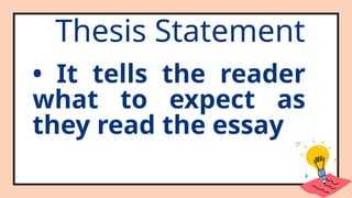 Thesis Statement
• It tells the reader
what to expect as
they read the essay
 