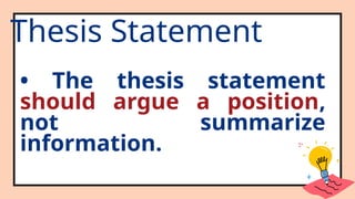 Thesis Statement
• The thesis statement
should argue a position,
not summarize
information.
 