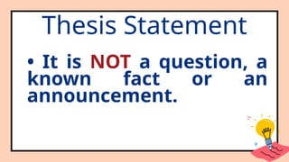 Thesis Statement
• It is NOT a question, a
known fact or an
announcement.
 