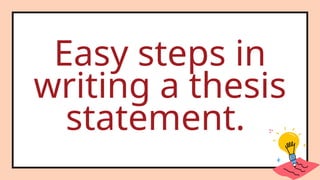 Easy steps in
writing a thesis
statement.
 
