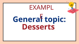 General topic:
Desserts
EXAMPL
E
 