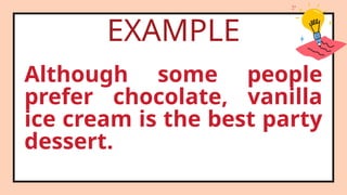 EXAMPLE
Although some people
prefer chocolate, vanilla
ice cream is the best party
dessert.
 
