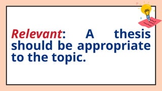 Relevant: A thesis
should be appropriate
to the topic.
 