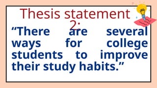 Thesis statement
2:
“There are several
ways for college
students to improve
their study habits.”
 