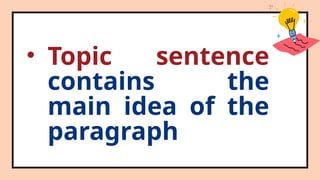 • Topic sentence
contains the
main idea of the
paragraph
 