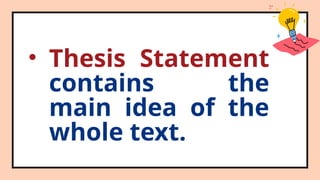 • Thesis Statement
contains the
main idea of the
whole text.
 