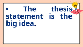 • The thesis
statement is the
big idea.
 