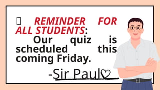 📌 REMINDER FOR
ALL STUDENTS:
Our quiz is
scheduled this
coming Friday.
-Sir Paul
 