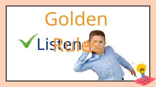 Listen
Golden
Rules
 