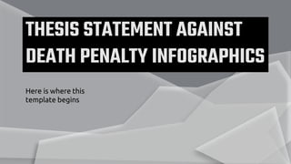 THESIS STATEMENT AGAINST
DEATH PENALTY INFOGRAPHICS
Here is where this
template begins
 