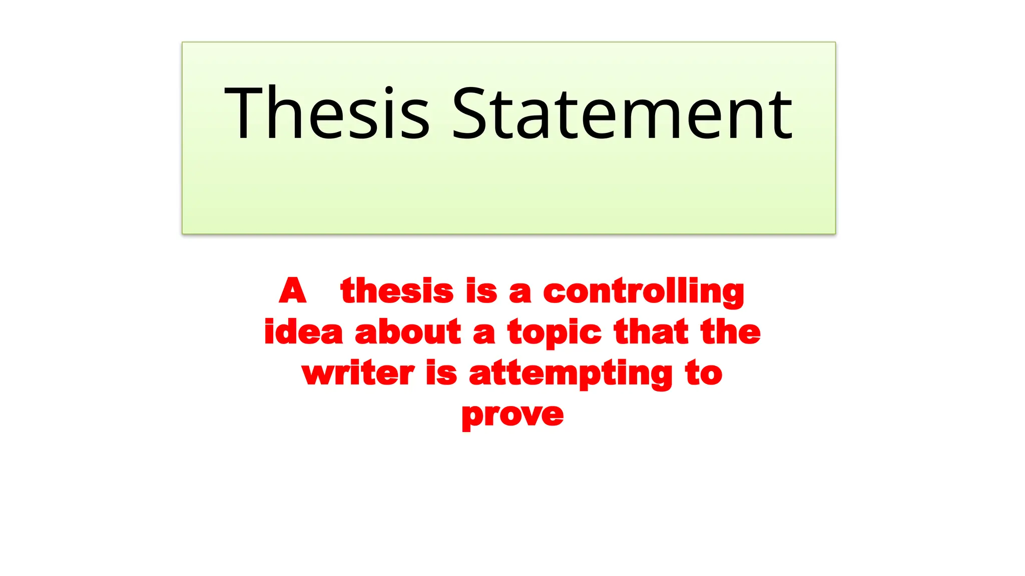 Thesis Statement
A thesis is a controlling
idea about a topic that the
writer is attempting to
prove
 