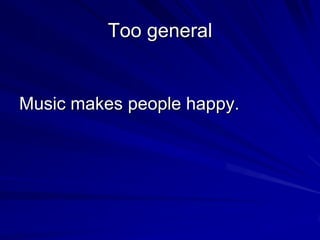 Too general


Music makes people happy.
 