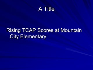 A Title


Rising TCAP Scores at Mountain
 City Elementary
 