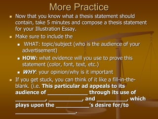 More to AvoidThe cliché thesis:	The U.S. Civil War proved that war is hell. The list thesis: 	The death of civilians, the destruction of cities, and the devastation of countrysides showed the extent to which the U.S. Civil War severely damaged the entire nation. [Nothing technically “wrong” with this thesis, but it’s really boring! This is a great place to start with a thesis statement; then expand and/or finesse the what? how? and why? components.]