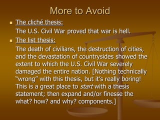 A thesis is not simply a topic.Your thesis should include three components: WHAT, HOW, and WHYWHAT—claim about topicHOW—the events, ideas, sources, etc. that you choose to prove your claimWHY—the significance of your idea in terms of understanding your position as a whole (answers the dreaded “so what?” question)