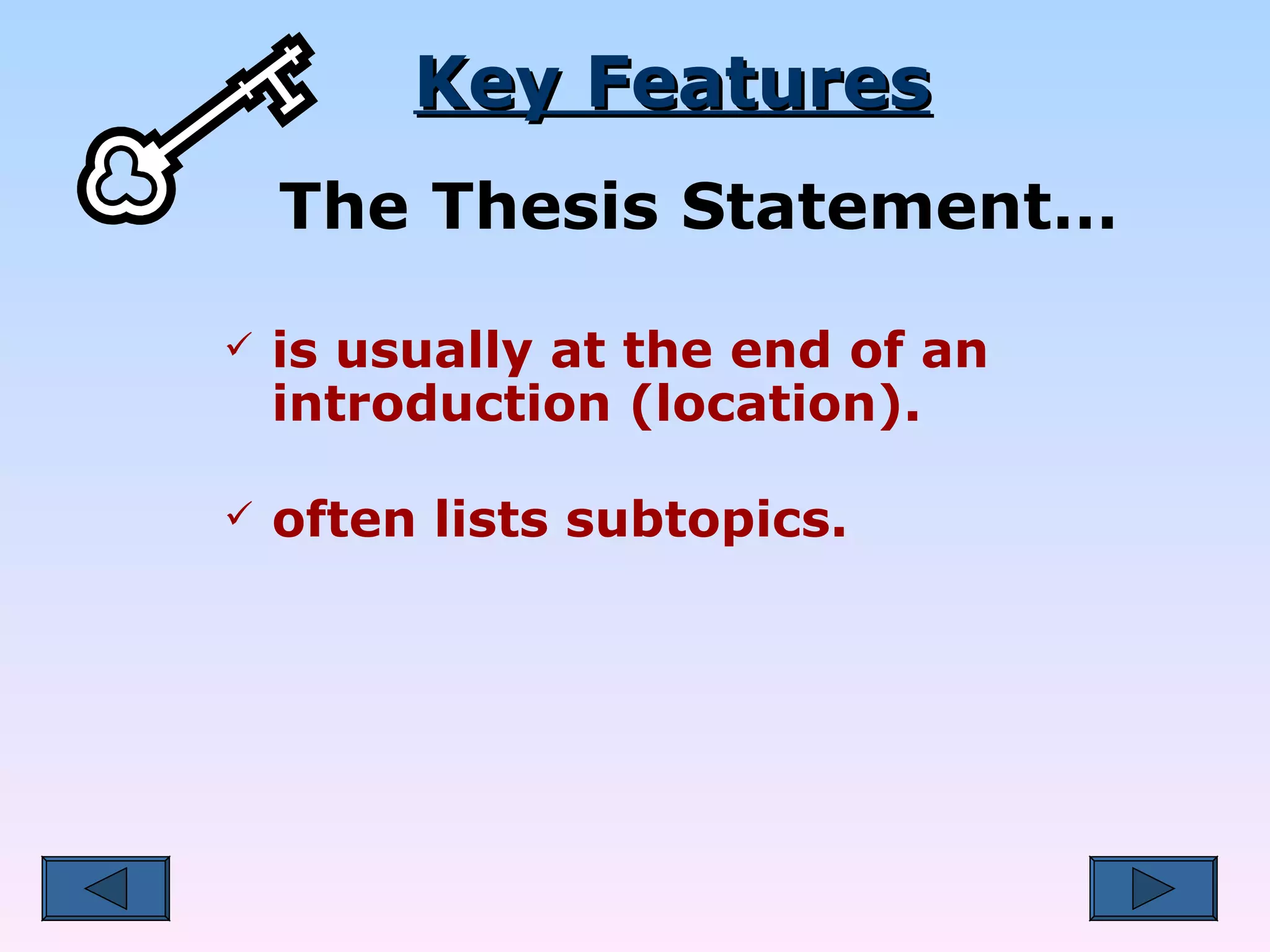 Key Features The Thesis Statement… is usually at the end of an introduction (location). often lists subtopics. 