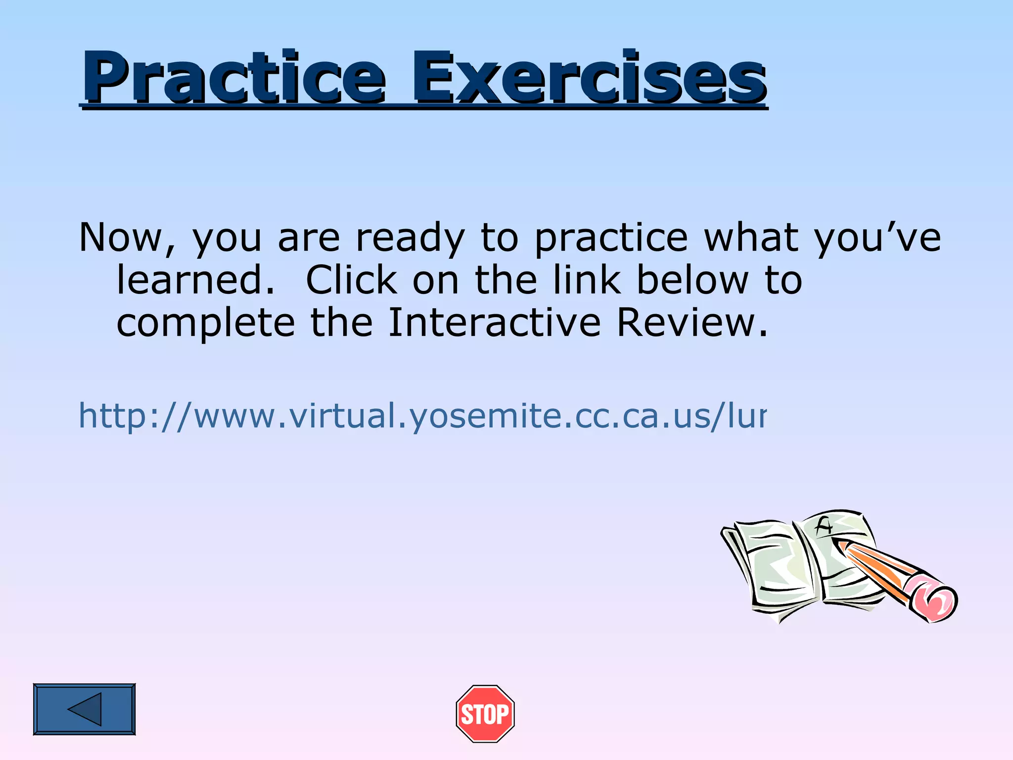 Practice Exercises Now, you are ready to practice what you’ve learned.  Click on the link below to complete the Interactive Review. http://www.virtual.yosemite.cc.ca.us/lumanr2/English_25/thesis.htm 
