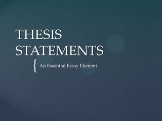 {
THESIS
STATEMENTS
An Essential Essay Element
 
