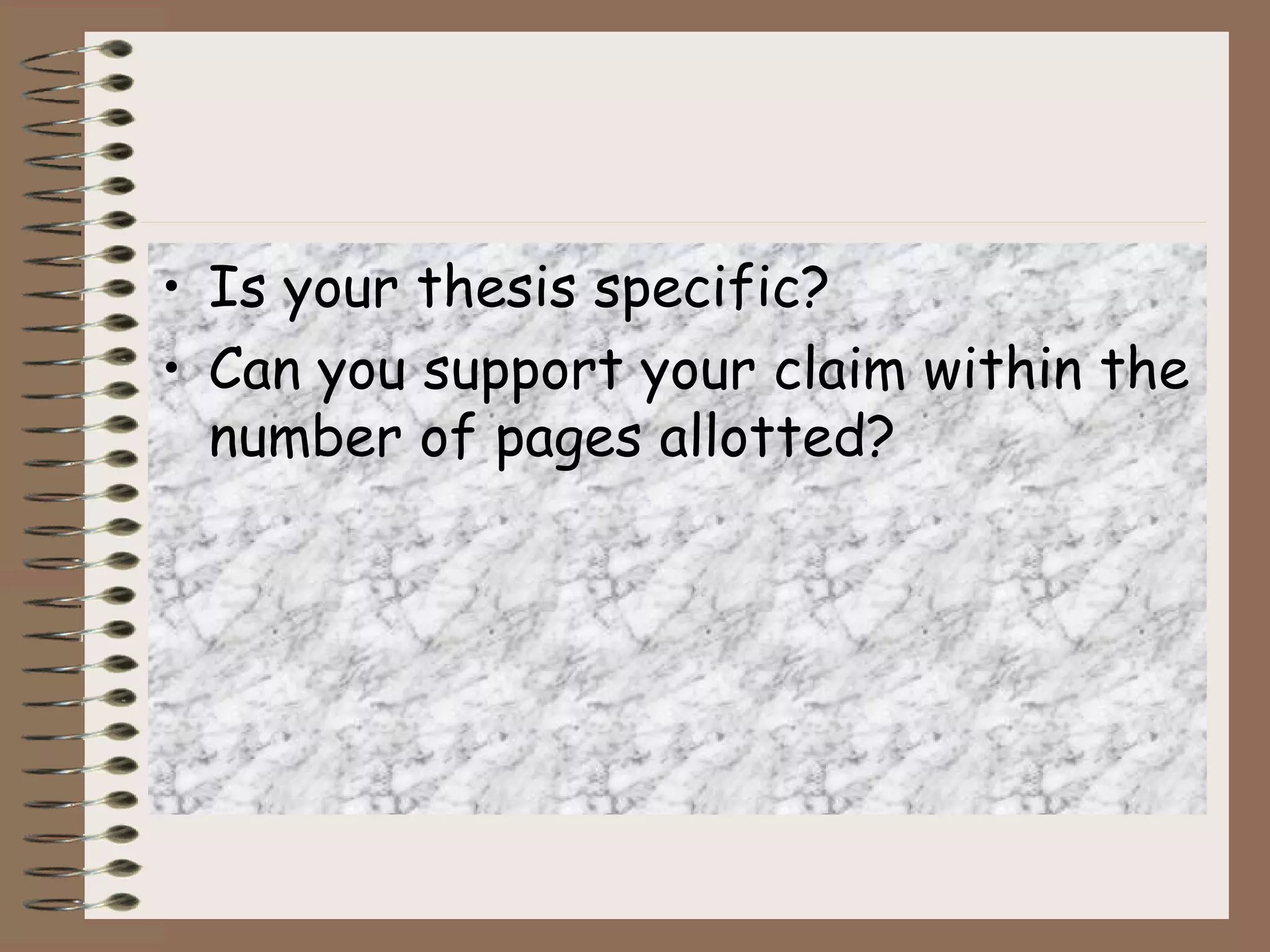 • Is your thesis specific?
• Can you support your claim within the
  number of pages allotted?
 