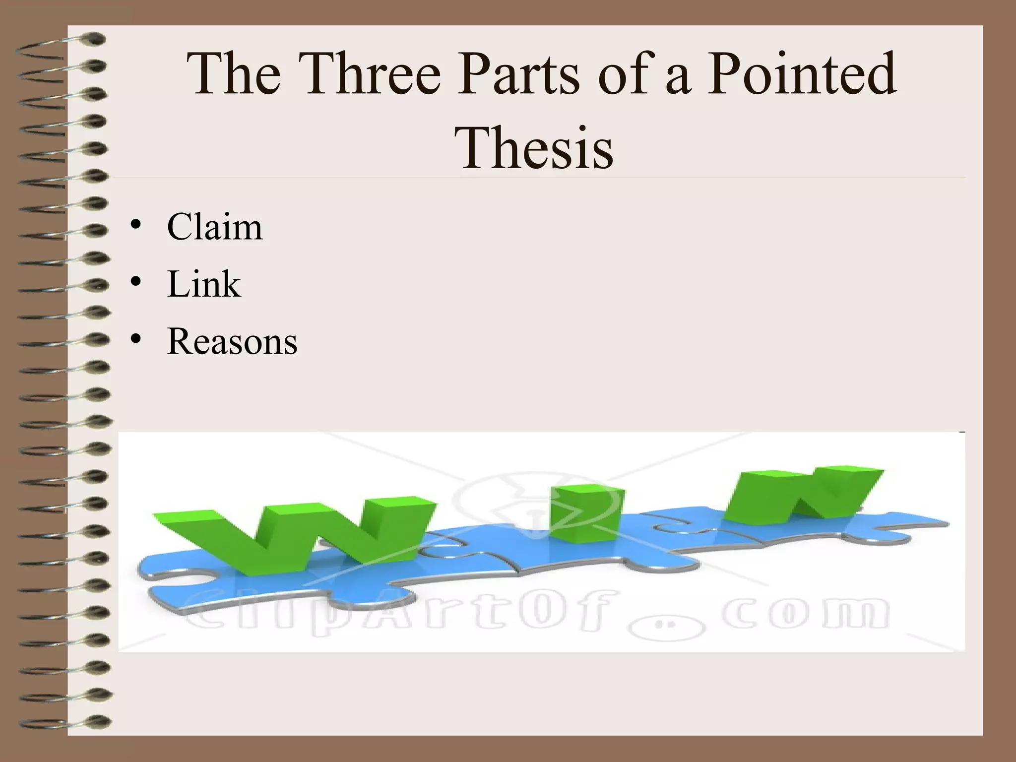 The Three Parts of a Pointed
            Thesis
• Claim
• Link
• Reasons
 