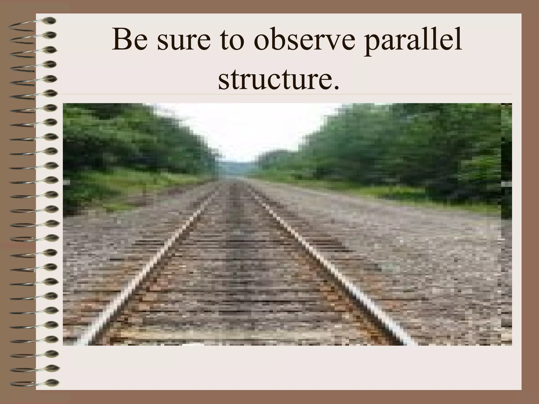 Be sure to observe parallel
        structure.
 