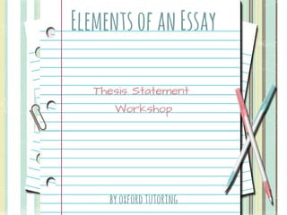 ElementsofanEssay
byoxfordtutoring
Thesis Statement 
Workshop
 