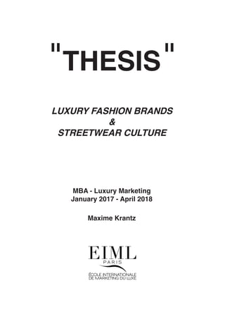 THESIS
LUXURY FASHION BRANDS
&
STREETWEAR CULTURE
MBA - Luxury Marketing
January 2017 - April 2018
Maxime Krantz
 