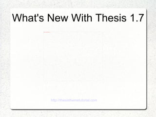 What's New With Thesis 1.7 http://thesisthemetutorial.com 